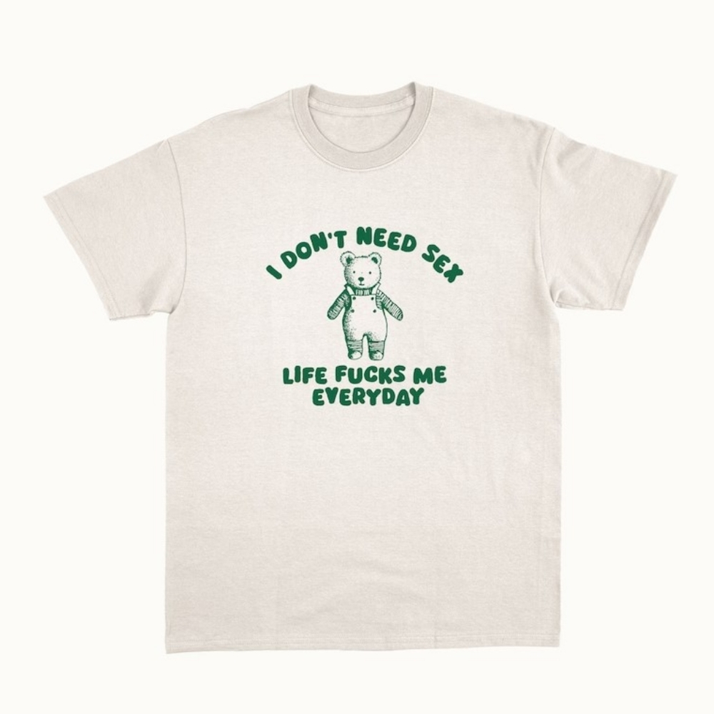I Don't Need S*x - Unisex T Shirt